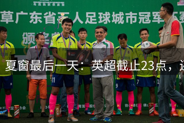 夏窗最后一天：英超截止23点，还有哪些大戏能上演？