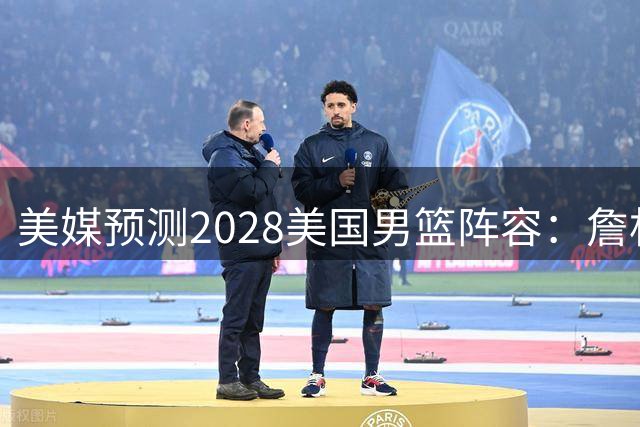 美媒预测2028美国男篮阵容：詹杜领衔 布克华子在列