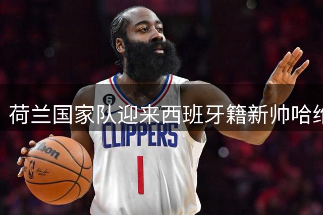 荷兰国家队迎来西班牙籍新帅哈维